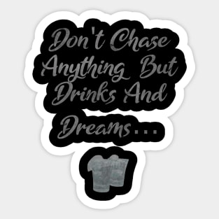 Don't Chase Anything But Drinks And Dreams Tequila Sticker